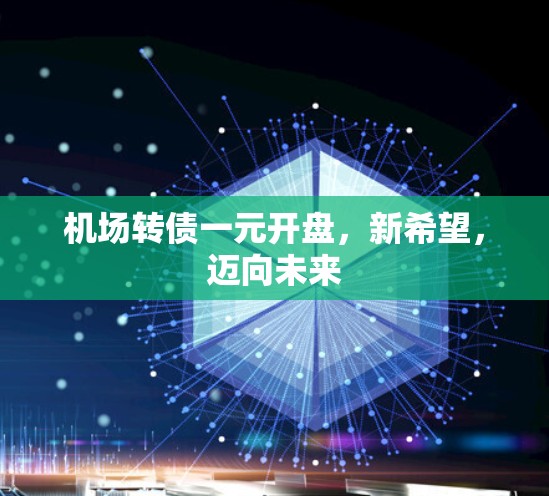 机场转债一元开盘,新希望,迈向未来 机场转债一元开盘,新希望,迈向未来