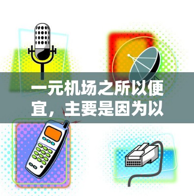 一元机场之所以便宜,主要是因为以下原因 一元机场之所以便宜,主要是因为以下原因