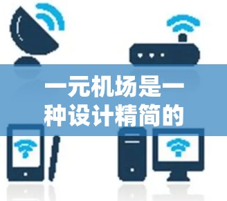 一元机场是一种设计精简的机场,旨在减少资源浪费,提高效率。以下是可能的解决方案 一元机场是一种设计精简的机场,旨在减少资源浪费,提高效率。以下是可能的解决方案