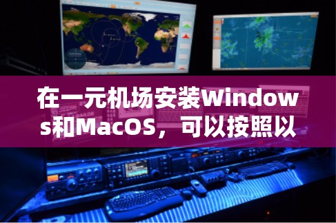 在一元机场安装Windows和MacOS,可以按照以下步骤进行 在一元机场安装Windows和MacOS,可以按照以下步骤进行