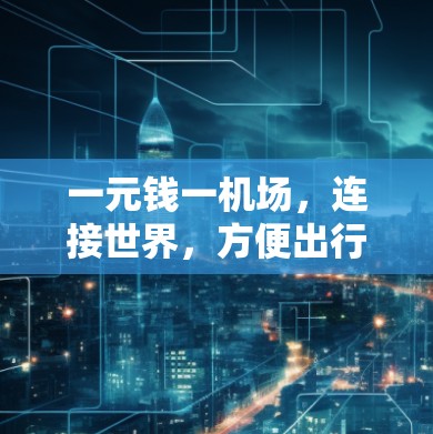 一元钱一机场,连接世界,方便出行 一元钱一机场,连接世界,方便出行