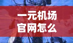 一元机场官网怎么进?一纸攻略让你轻松上机 一元机场官网怎么进?一纸攻略让你轻松上机