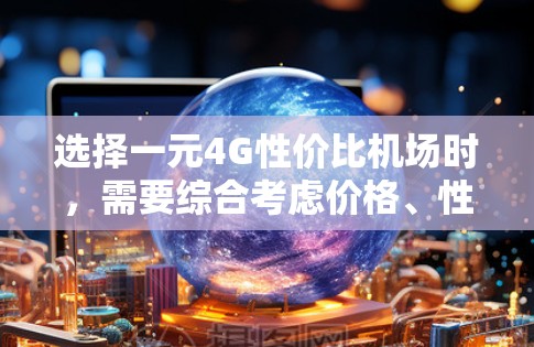 选择一元4G性价比机场时,需要综合考虑价格、性能、设备支持以及网络覆盖等因素。以下是一些性价比高的4G机场推荐 选择一元4G性价比机场时,需要综合考虑价格、性能、设备支持以及网络覆盖等因素。以下是一些性价比高的4G机场推荐