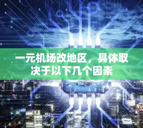 一元机场改地区,具体取决于以下几个因素 一元机场改地区,具体取决于以下几个因素