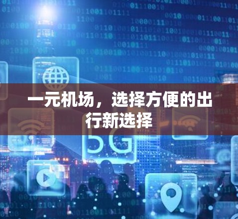 一元机场,选择方便的出行新选择 一元机场,选择方便的出行新选择