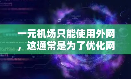 一元机场只能使用外网,这通常是为了优化网络使用效率和降低成本。以下是对这一情况的详细分析 一元机场只能使用外网,这通常是为了优化网络使用效率和降低成本。以下是对这一情况的详细分析