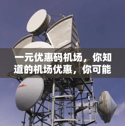 一元优惠码机场,你知道的机场优惠,你可能不知道的更多 一元优惠码机场,你知道的机场优惠,你可能不知道的更多