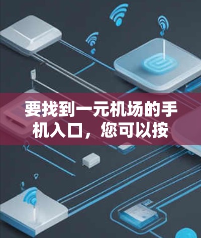 要找到一元机场的手机入口,您可以按照以下步骤操作 要找到一元机场的手机入口,您可以按照以下步骤操作