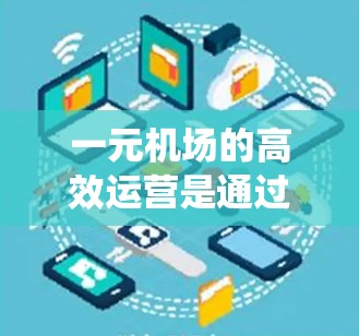 一元机场的高效运营是通过精心设计的区域分布、独立的排队系统和优化的排队规则实现的。以下是具体措施 一元机场的高效运营是通过精心设计的区域分布、独立的排队系统和优化的排队规则实现的。以下是具体措施