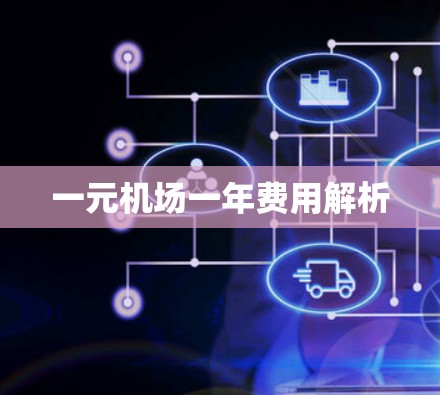 一元机场一年费用解析 一元机场一年费用解析