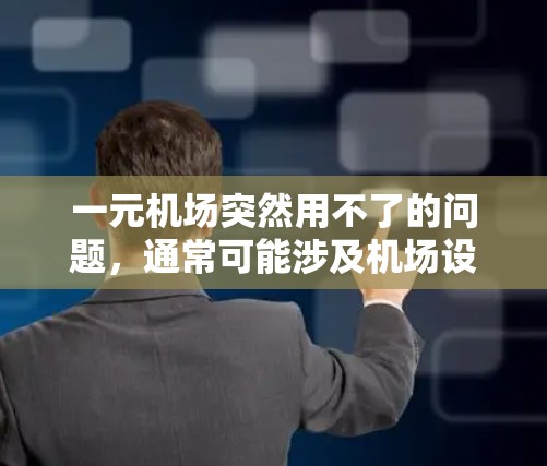 一元机场突然用不了的问题,通常可能涉及机场设施、管理或设备等问题。以下是一些可能的原因和解决建议 一元机场突然用不了的问题,通常可能涉及机场设施、管理或设备等问题。以下是一些可能的原因和解决建议