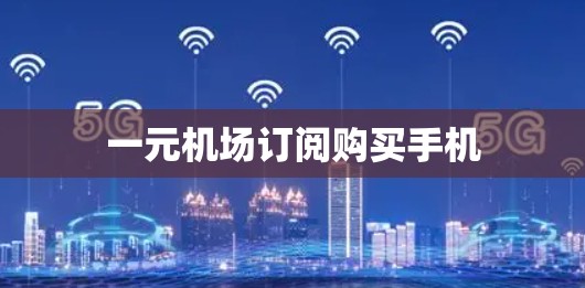一元机场订阅购买手机 一元机场订阅购买手机