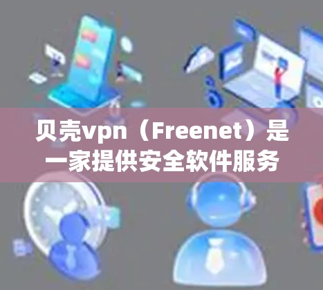 贝壳vpn(Freenet)是一家提供安全软件服务的平台,用户可以通过其官网或授权渠道注册试用账号。以下是一个步骤指南,帮助您了解如何注册和使用贝壳vpn的试用账号 贝壳vpn(Freenet)是一家提供安全软件服务的平台,用户可以通过其官网或授权渠道注册试用账号。以下是一个步骤指南,帮助您了解如何注册和使用贝壳vpn的试用账号
