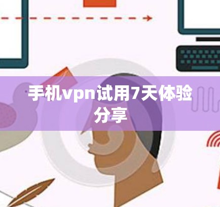 手机vpn试用7天体验分享 手机vpn试用7天体验分享