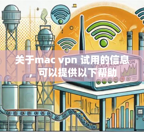 关于mac vpn 试用的信息,可以提供以下帮助 关于mac vpn 试用的信息,可以提供以下帮助