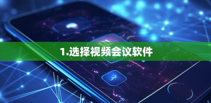 1.选择视频会议软件 1.选择视频会议软件