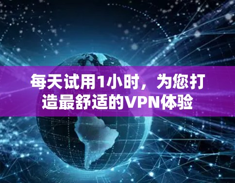 每天试用1小时,为您打造最舒适的VPN体验 每天试用1小时,为您打造最舒适的VPN体验