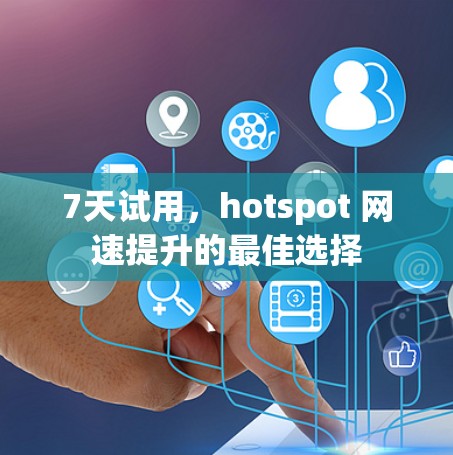 7天试用,hotspot 网速提升的最佳选择 7天试用,hotspot 网速提升的最佳选择