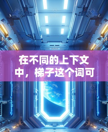 在不同的上下文中,梯子这个词可能有不同的含义,具体取决于其使用场景 在不同的上下文中,梯子这个词可能有不同的含义,具体取决于其使用场景