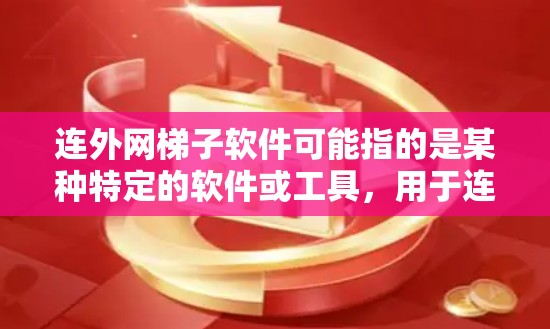 连外网梯子软件可能指的是某种特定的软件或工具,用于连接到外网。以下是一些可能的解释 连外网梯子软件可能指的是某种特定的软件或工具,用于连接到外网。以下是一些可能的解释