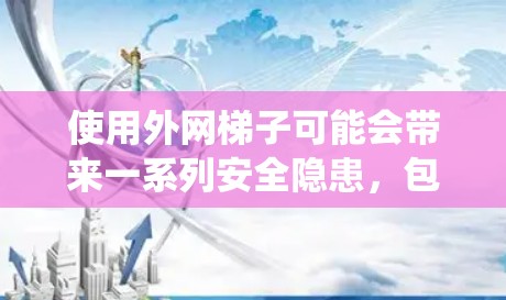使用外网梯子可能会带来一系列安全隐患,包括触电、电线掉落、移动电线时打翻电线杆以及可能对电力系统造成影响。以下是一些关键点,帮助您了解并确保使用外网梯子的安全性 使用外网梯子可能会带来一系列安全隐患,包括触电、电线掉落、移动电线时打翻电线杆以及可能对电力系统造成影响。以下是一些关键点,帮助您了解并确保使用外网梯子的安全性