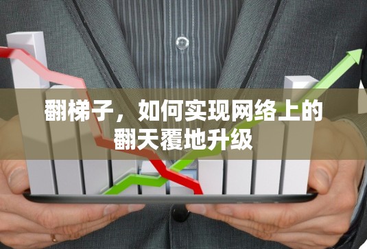 翻梯子,如何实现网络上的翻天覆地升级 翻梯子,如何实现网络上的翻天覆地升级