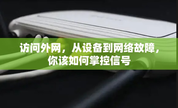 访问外网,从设备到网络故障,你该如何掌控信号 访问外网,从设备到网络故障,你该如何掌控信号