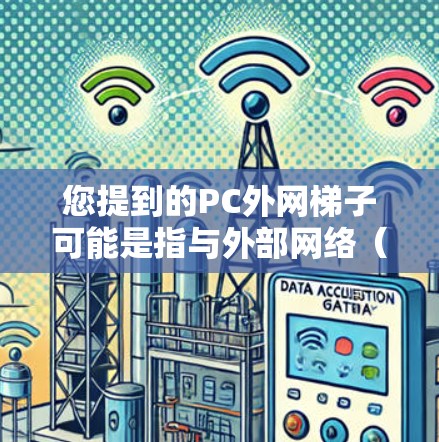 您提到的PC外网梯子可能是指与外部网络(如局域网或广域网)连接的网络设备或框架。以下是一些可能的解释和建议 您提到的PC外网梯子可能是指与外部网络(如局域网或广域网)连接的网络设备或框架。以下是一些可能的解释和建议