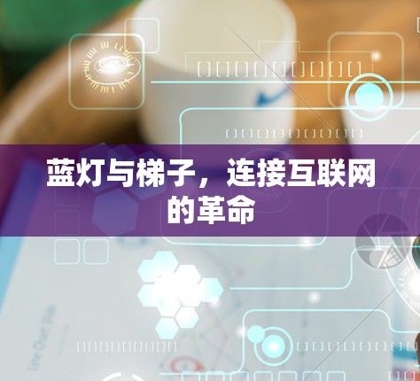 蓝灯与梯子,连接互联网的革命 蓝灯与梯子,连接互联网的革命