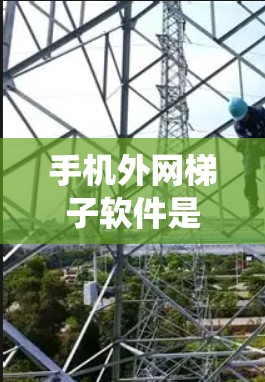 手机外网梯子软件是一种通过手机互联网连接到外网的工具,用于绕过网络延迟或无法访问外网的场景。以下是对该主题的详细介绍 手机外网梯子软件是一种通过手机互联网连接到外网的工具,用于绕过网络延迟或无法访问外网的场景。以下是对该主题的详细介绍