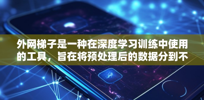 外网梯子是一种在深度学习训练中使用的工具,旨在将预处理后的数据分到不同的子集中,每个子集用于模型微调。以下是对外网梯子的详细说明 外网梯子是一种在深度学习训练中使用的工具,旨在将预处理后的数据分到不同的子集中,每个子集用于模型微调。以下是对外网梯子的详细说明