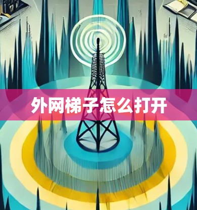 外网梯子怎么打开 外网梯子怎么打开