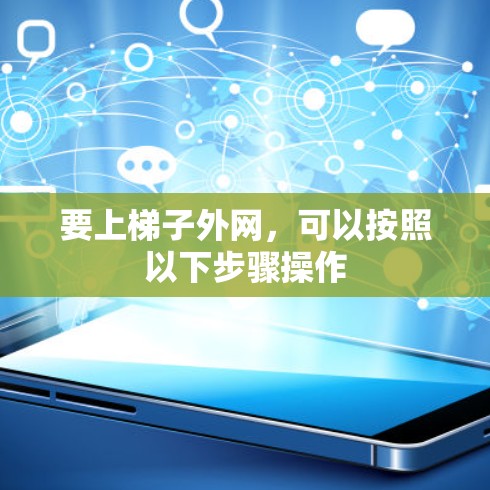 要上梯子外网,可以按照以下步骤操作 要上梯子外网,可以按照以下步骤操作