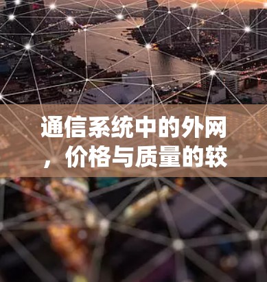 通信系统中的外网,价格与质量的较量 通信系统中的外网,价格与质量的较量