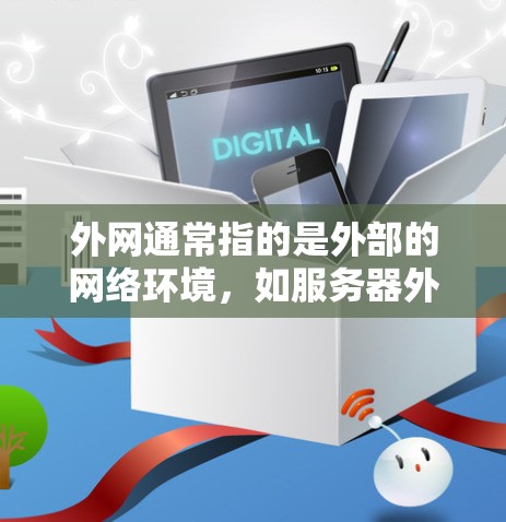 外网通常指的是外部的网络环境,如服务器外网或数据中心。如果您的问题涉及如何通过外部网络访问内部服务器或进行其他操作,请提供更多的上下文信息,以便我更好地帮助您 外网通常指的是外部的网络环境,如服务器外网或数据中心。如果您的问题涉及如何通过外部网络访问内部服务器或进行其他操作,请提供更多的上下文信息,以便我更好地帮助您