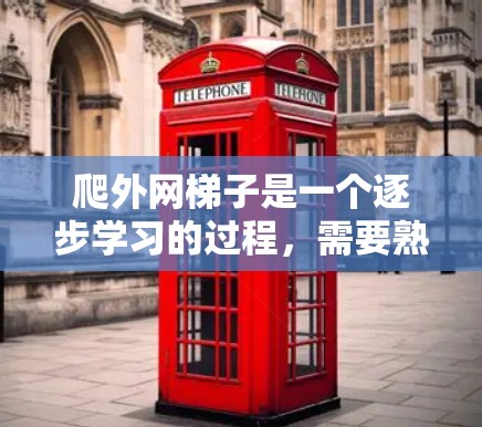 爬外网梯子是一个逐步学习的过程,需要熟悉设备和工具,了解安全注意事项。以下是一步步的指南 爬外网梯子是一个逐步学习的过程,需要熟悉设备和工具,了解安全注意事项。以下是一步步的指南