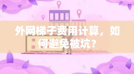 外网梯子费用计算,如何避免被坑? 外网梯子费用计算,如何避免被坑?