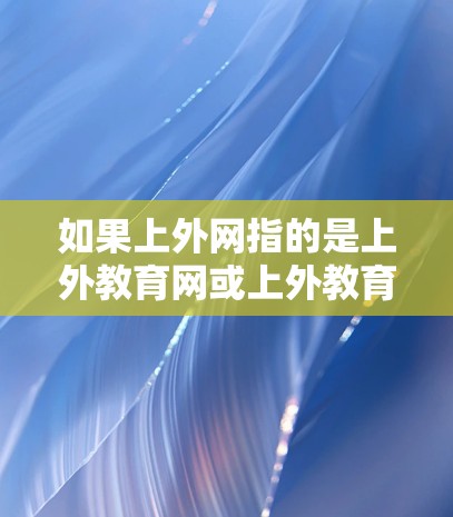 如果上外网指的是上外教育网或上外教育平台,那么购买梯子可能与您需要的应用场景相关。梯子通常用于搬运物品、装饰、建造结构等用途。如果您是学生或教育工作者,可能需要根据学校的具体需求选择合适的梯子 如果上外网指的是上外教育网或上外教育平台,那么购买梯子可能与您需要的应用场景相关。梯子通常用于搬运物品、装饰、建造结构等用途。如果您是学生或教育工作者,可能需要根据学校的具体需求选择合适的梯子