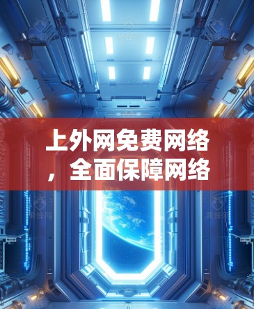 上外网免费网络,全面保障网络服务,提升用户体验 上外网免费网络,全面保障网络服务,提升用户体验