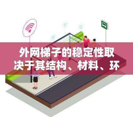 外网梯子的稳定性取决于其结构、材料、环境因素以及使用方式。以下是对外网梯子稳定性的详细分析 外网梯子的稳定性取决于其结构、材料、环境因素以及使用方式。以下是对外网梯子稳定性的详细分析