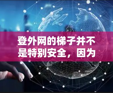 登外网的梯子并不是特别安全,因为外网梯子的结构通常是倾斜的,且可能有滑动或倾倒的风险。因此,直接登梯子是不安全的,建议避免直接使用外网梯子登梯子。如果需要使用外网,可以按照以下步骤进行 登外网的梯子并不是特别安全,因为外网梯子的结构通常是倾斜的,且可能有滑动或倾倒的风险。因此,直接登梯子是不安全的,建议避免直接使用外网梯子登梯子。如果需要使用外网,可以按照以下步骤进行