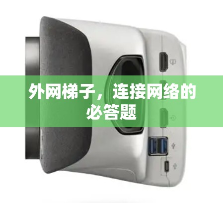 外网梯子,连接网络的必答题 外网梯子,连接网络的必答题