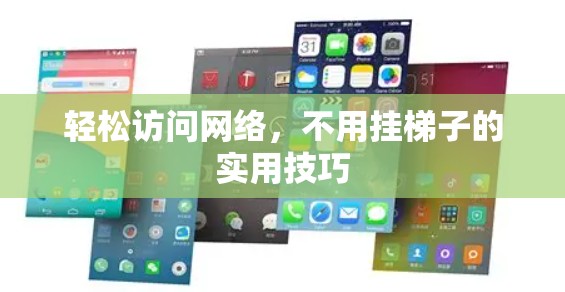 轻松访问网络,不用挂梯子的实用技巧 轻松访问网络,不用挂梯子的实用技巧