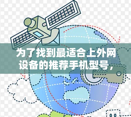 为了找到最适合上外网设备的推荐手机型号,可以从以下几个方面进行综合考虑 为了找到最适合上外网设备的推荐手机型号,可以从以下几个方面进行综合考虑