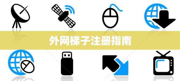 外网梯子注册指南 外网梯子注册指南