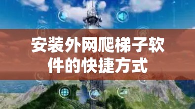 安装外网爬梯子软件的快捷方式 安装外网爬梯子软件的快捷方式