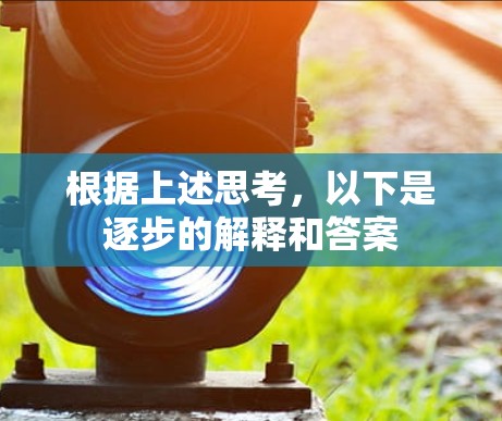 根据上述思考,以下是逐步的解释和答案 根据上述思考,以下是逐步的解释和答案