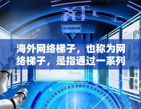 海外网络梯子,也称为网络梯子,是指通过一系列的网络设备(比如服务器、路由器、交换机、防火墙等)来连接不同的区域,形成一个网络的梯度。以下是一些关于如何搭建海外网络梯子的技术建议 海外网络梯子,也称为网络梯子,是指通过一系列的网络设备(比如服务器、路由器、交换机、防火墙等)来连接不同的区域,形成一个网络的梯度。以下是一些关于如何搭建海外网络梯子的技术建议