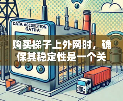 购买梯子上外网时,确保其稳定性是一个关键步骤,以下是一步步的建议 购买梯子上外网时,确保其稳定性是一个关键步骤,以下是一步步的建议