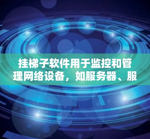 挂梯子软件用于监控和管理网络设备,如服务器、服务器端口和防火墙。以下是安装步骤 挂梯子软件用于监控和管理网络设备,如服务器、服务器端口和防火墙。以下是安装步骤